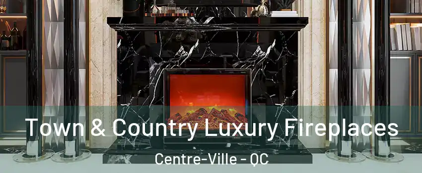  Town & Country Luxury Fireplaces Centre-Ville - QC