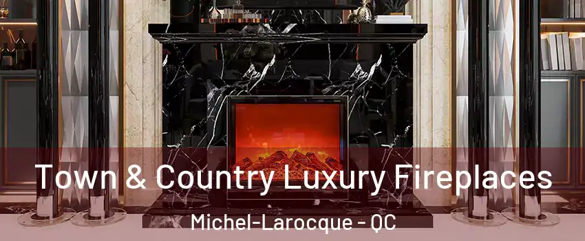  Town & Country Luxury Fireplaces Michel-Larocque - QC