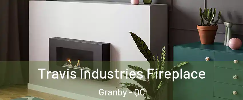  Travis Industries Fireplace Granby - QC