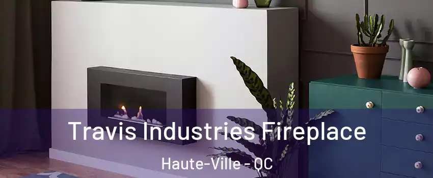  Travis Industries Fireplace Haute-Ville - QC