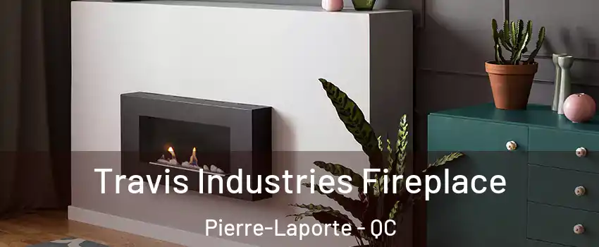 Travis Industries Fireplace Pierre-Laporte - QC
