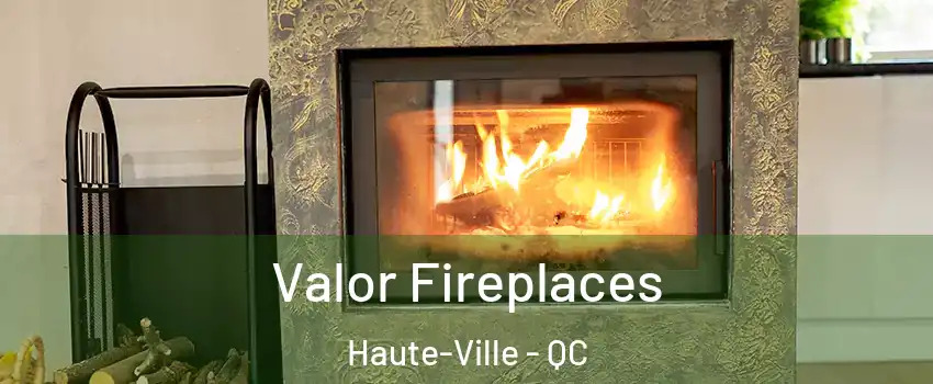  Valor Fireplaces Haute-Ville - QC