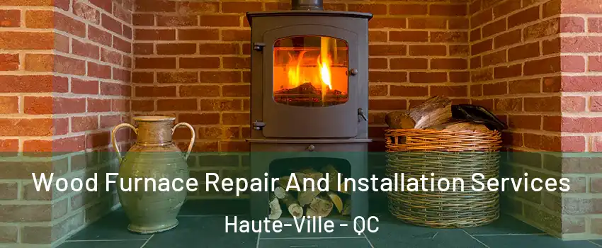  Wood Furnace Repair And Installation Services Haute-Ville - QC
