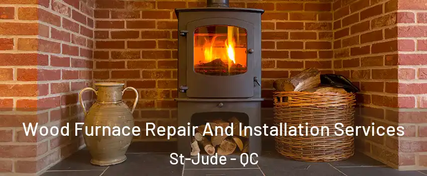  Wood Furnace Repair And Installation Services St-Jude - QC