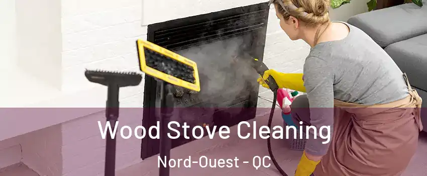  Wood Stove Cleaning Nord-Ouest - QC
