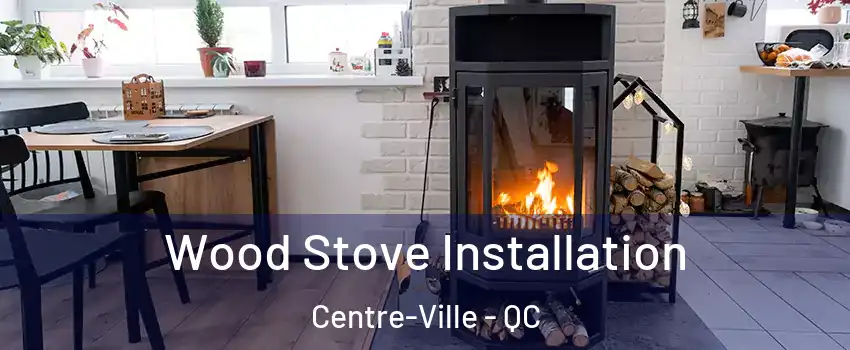  Wood Stove Installation Centre-Ville - QC