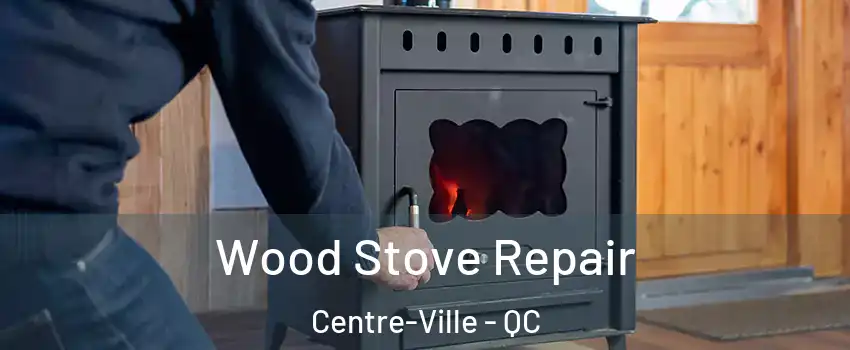  Wood Stove Repair Centre-Ville - QC