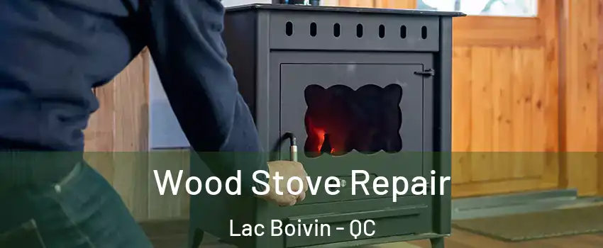  Wood Stove Repair Lac Boivin - QC